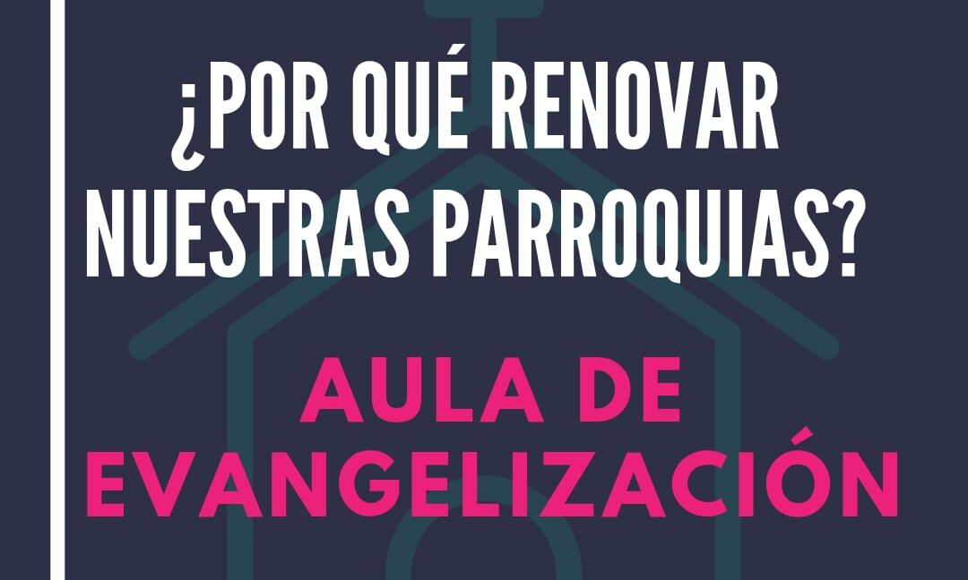 por que renovar nuestras parroquias aula de evangelizacion e1738843638591